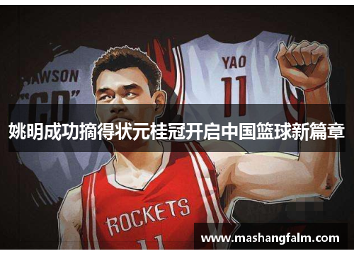 姚明成功摘得状元桂冠开启中国篮球新篇章