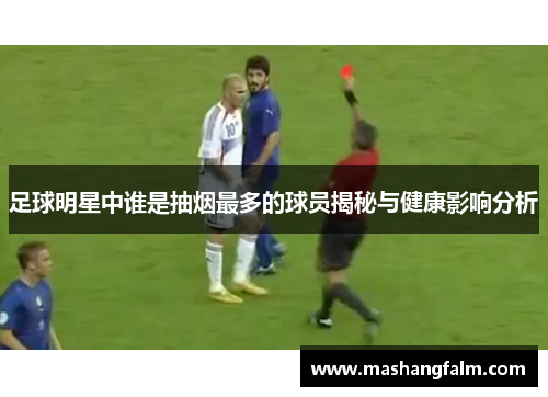 足球明星中谁是抽烟最多的球员揭秘与健康影响分析